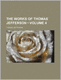The Works Of Thomas Jefferson (Volume 4)