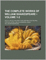 The Complete Works of William Shakespeare (Volume 1-2); With a Life of the Poet, Explanatory Foot-Notes, Critical Notes, and a Glossarial Index
