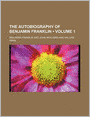The Autobiography Of Benjamin Franklin (Volume 1)