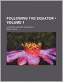 Following The Equator (Volume 1); A Journey Around The World