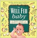 Well Fed Baby: Healthy, Delicious Baby Food Recipes That You Can Make at Home