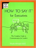 How to Say It for Executives: The Complete Guide to Communication for Leaders