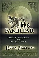 The Witch's Familiar: Spiritual Partnerships for Successful Magic