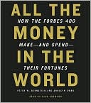 All the Money in the World: How the Forbes 400 Make--and Spend--Their Fortunes