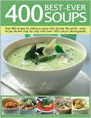 400 Best-Ever Soups: A Fabulous Collection of Delicious Soups from All over the World - with Every Recipe Shown Step by Step in More Than 1600 Photographs