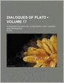 Dialogues of Plato (Volume 17); Containing the Apology of Socrates, Crito, Phaedo, and Protagoras