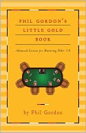 Phil Gordon's Little Gold Book: Advanced Lessons for Mastering Poker 2.0