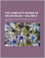 The Complete Works of Oscar Wilde (Volume 8); Together with Essays and Stories by Lady Wilde
