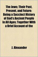 The Jews; Their Past, Present, And Future
