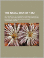 The Naval War Of 1812 (Volume 1); Or The History Of The United States Navy During The Last War With Great Britain, To Which Is Appended An Account Of The Battle Of New Orleans