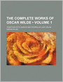 The Complete Works Of Oscar Wilde (Volume 1); Together With Essays And Stories By Lady Wilde