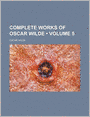 Complete Works Of Oscar Wilde (Volume 5)
