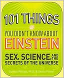 101 Things You Didn't Know About Einstein: Sex, Science, and the Secrets of the Universe