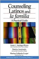Counseling Latinos and la familia: A Practical Guide