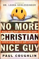 No More Christian Nice Guy: When Being Nice instead of Good hurts Men, Women and Children