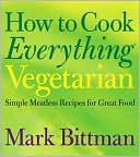 How to Cook Everything Vegetarian: Simple Meatless Recipes for Great Food