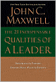 The 21 Indispensable Qualities of a Leader: Becoming the Person Others Will Want to Follow