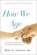 How We Age: A Doctor's Journey into the Heart of Growing Old