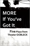 More If You've Got It: Five Plays from Theater Oobleck