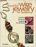 Beautiful Wire Jewelry for Beaders: Creative Wirework Projects for All Levels