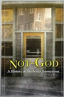 download Not God : A History of Alcoholics Anonymous book