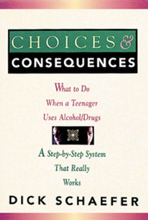 Choices and Consequences; What to Do when a Teenager Uses Alcohol/Drugs