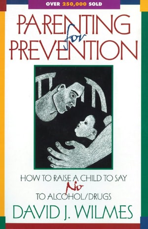 Parenting for Prevention : Raising a Child to Say No to Alcohol and Other Drugs David J. Wilmes