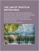 The Law of Trusts in British India; With an Appendix, Containing the Registration of Societies ACT (XXI of 1860), Religious Endowments ACT (XX of 1863