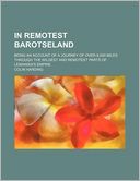 In Remotest Barotseland; Being an Account of a Journey of Over 8,000 Miles Through the Wildest and Remotest Parts of Lewanika's Empire