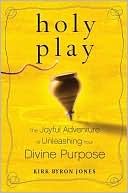 Holy Play: The Joyful Adventure of Unleashing Your Divine Purpose