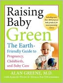 Raising Baby Green: The Earth Friendly Guide to Pregnancy, Childbirth, and Baby Care