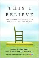 This I Believe: The Personal Philosophies of Remarkable Men and Women