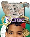 If I Were a Kid in Ancient Rome (Children of the Ancient World Series)