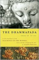 The Dhammapada: Verses on the Way: A New Translation of the Teachings of the Buddha With a Guide to Reading the Text