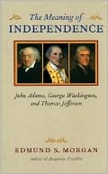 The Meaning of Independence: John Adams, George Washington, and Thomas Jefferson