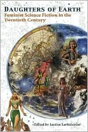 Daughters of Earth: Feminist Science Fiction in the Twentieth Century