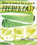 Fresh & Easy: What to Cook and How to Cook it
