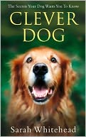 Clever Dog: The Secrets Your Dog Wants You to Know