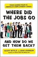 Where Did the Jobs Go--and How Do We Get Them Back?: Your Guided Tour to America's Employment Crisis