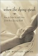When the Dying Speak: How to Listen to and Learn from Those Facing Death