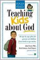 Teaching Kids about God: An Age by Age Plan for Parents of Children from Birth to Age Twelve