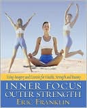 Inner Focus Outer Power: Mind/Body Exercises for Strength Beauty and Health