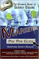 The Ultimate Guide to Search Engine Marketing: Pay per Click Advertising Secrets Revealed