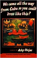 We Came All the Way From Cuba So You Could Dress Like This?: Stories