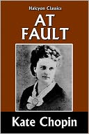 At Fault by Kate Chopin [Unabridged Edition]