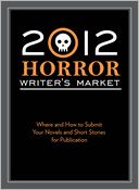 2012 Horror Writer's Market: Where and how to submit your novels and short stories for publication