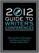 2012 Guide to Writer's Conferences: When and where to pitch agents, meet editors, and master the business of being a writer