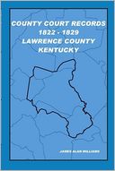 County Court Records 1822-1829: Vol I: Lawrence County, KY