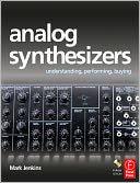 Analog Synthesizers: Understanding, Performing, Buying--From the Legacy of Moog to Software Synthesis