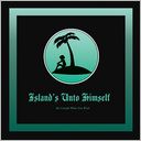 Island's Unto Himself: Be Careful What You Wish